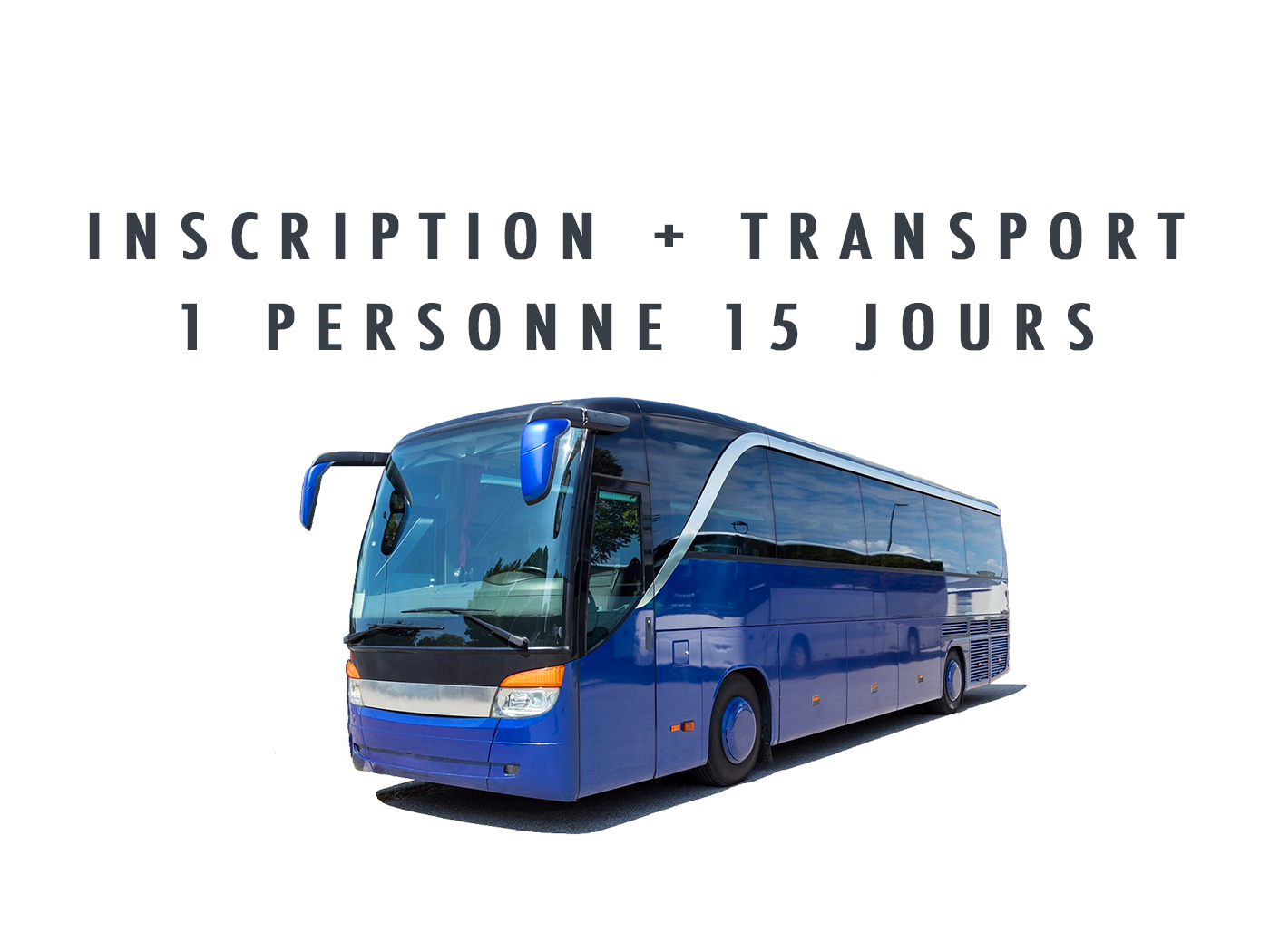inscription +  transport 1 personne 15Js